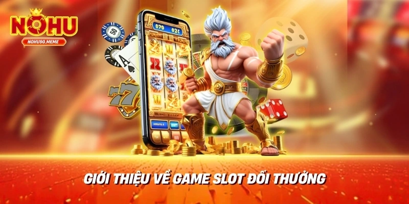 Giới Thiệu Về Game Slot Đổi Thưởng